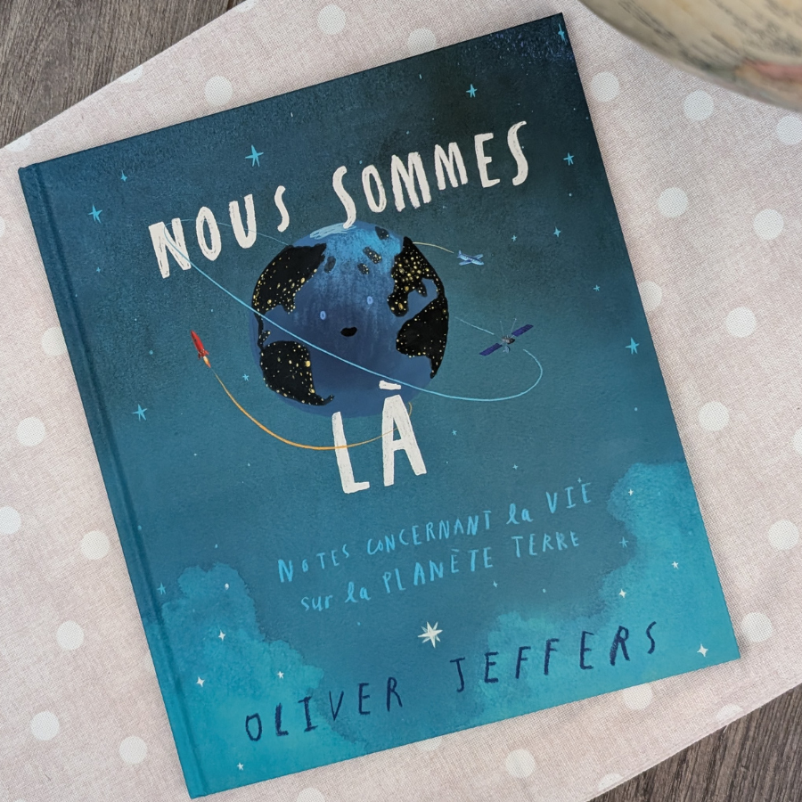 [Livre - 1re à 6e année] Nous sommes là : Notes concernant la vie sur la planète Terre - Oliver Jeffers